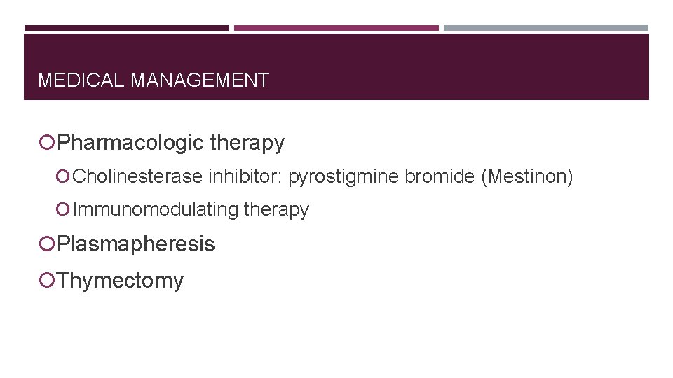 MEDICAL MANAGEMENT Pharmacologic therapy Cholinesterase inhibitor: pyrostigmine bromide (Mestinon) Immunomodulating therapy Plasmapheresis Thymectomy 