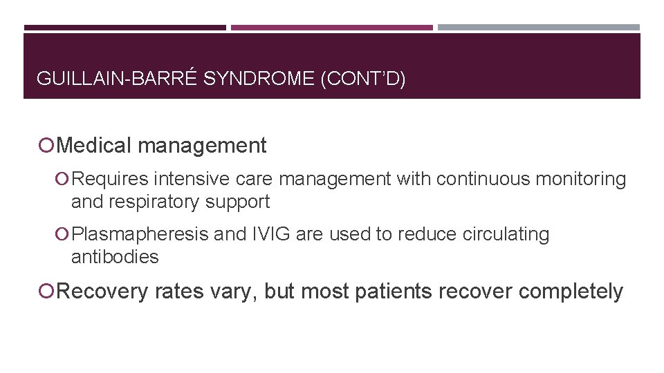 GUILLAIN-BARRÉ SYNDROME (CONT’D) Medical management Requires intensive care management with continuous monitoring and respiratory GUILLAIN-BARRÉ SYNDROME (CONT’D) Medical management Requires intensive care management with continuous monitoring and respiratory