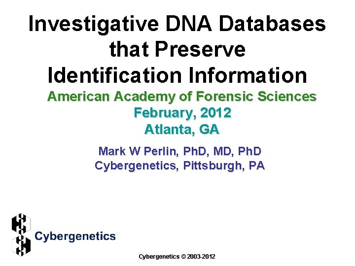Investigative DNA Databases that Preserve Identification Information American Academy of Forensic Sciences February, 2012