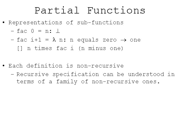 Partial Functions • Representations of sub functions – fac 0 = n: – fac