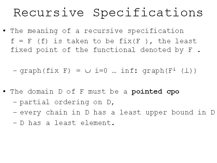 Recursive Specifications • The meaning of a recursive specification f = F (f) is