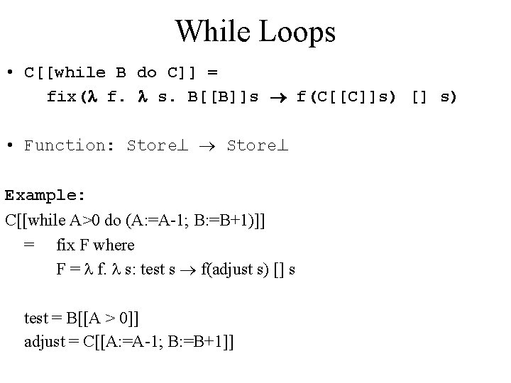 While Loops • C[[while B do C]] = fix( f. s. B[[B]]s f(C[[C]]s) []