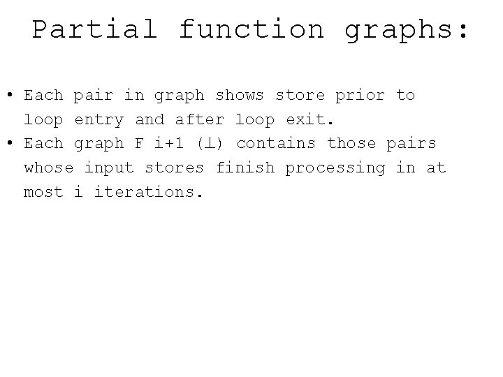 Partial function graphs: • Each pair in graph shows store prior to loop entry