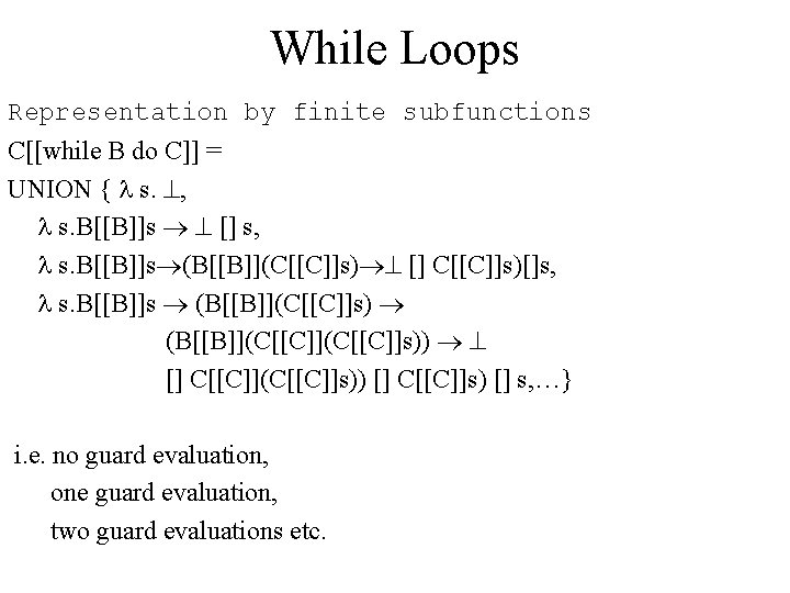 While Loops Representation by finite subfunctions C[[while B do C]] = UNION { s.
