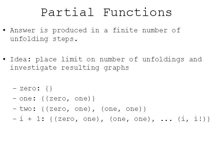Partial Functions • Answer is produced in a finite number of unfolding steps. •