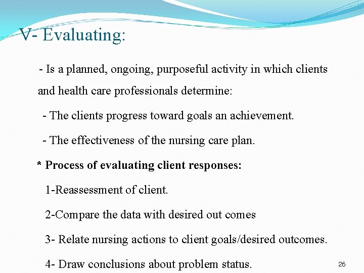 V- Evaluating: - Is a planned, ongoing, purposeful activity in which clients and health