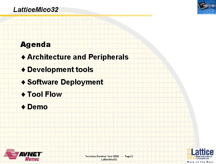 Lattice. Mico 32 Agenda ¨ Architecture and Peripherals ¨ Development tools ¨ Software Deployment