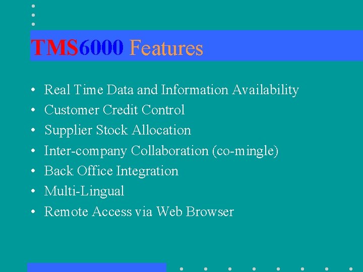 TMS 6000 Features • • Real Time Data and Information Availability Customer Credit Control