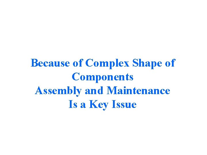 Because of Complex Shape of Components Assembly and Maintenance Is a Key Issue 
