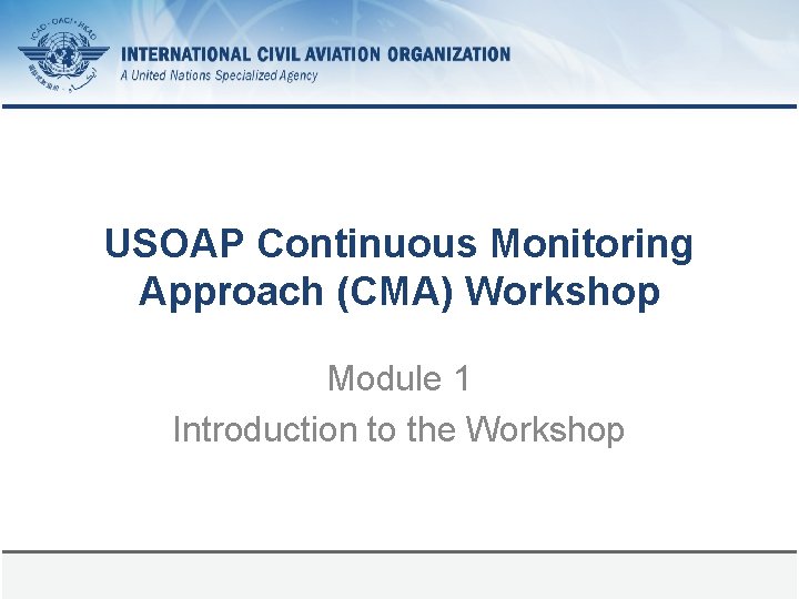 USOAP Continuous Monitoring Approach (CMA) Workshop Module 1 Introduction to the Workshop 29 September
