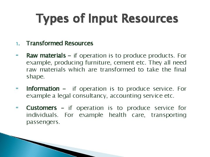 Types of Input Resources 1. Transformed Resources Raw materials - if operation is to