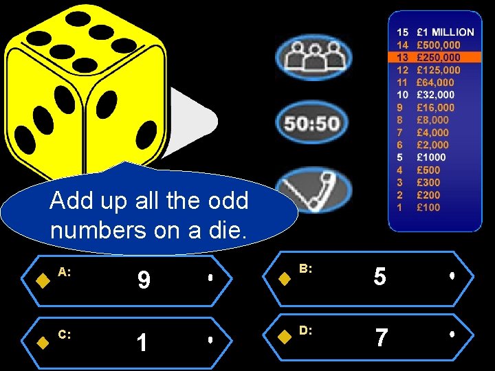 Add up all the odd numbers on a die. A: C: 9 B: 5