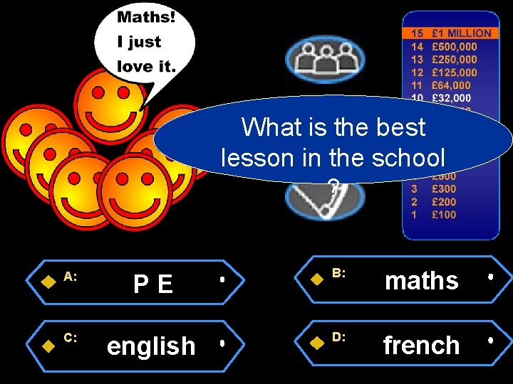 What is the best lesson in the school ? A: C: PE B: maths