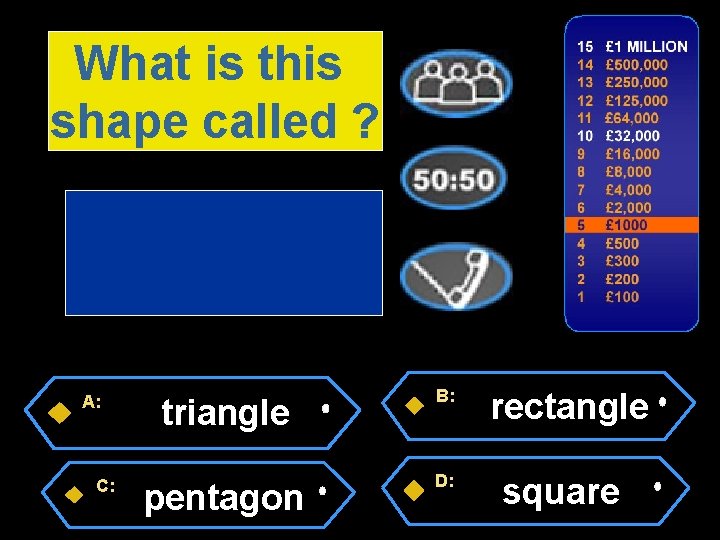 What is this shape called ? A: C: triangle B: pentagon D: rectangle square