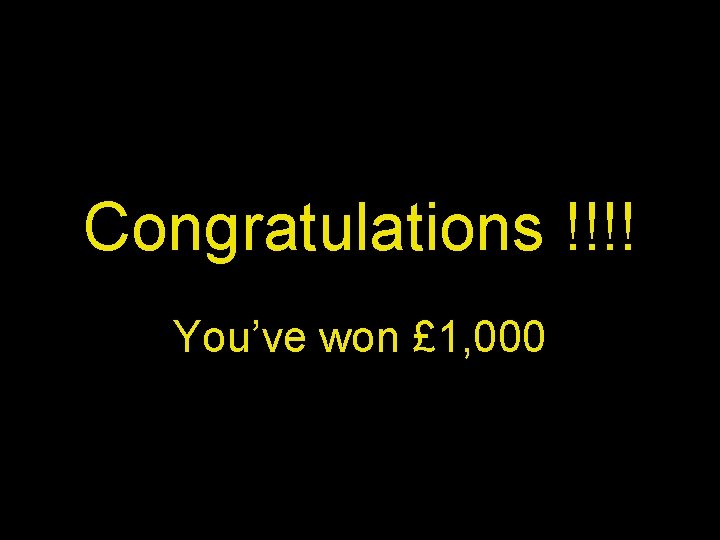 Congratulations !!!! You’ve won £ 1, 000 