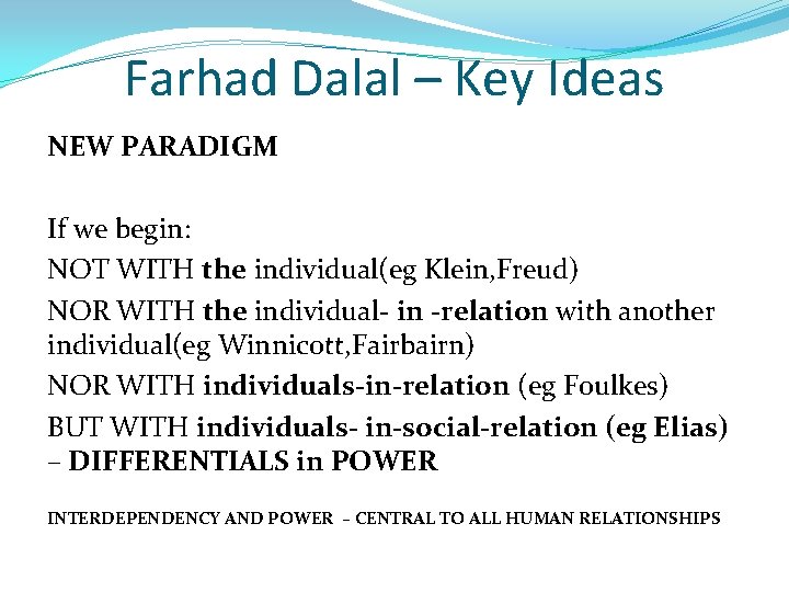 Farhad Dalal – Key Ideas NEW PARADIGM If we begin: NOT WITH the individual(eg