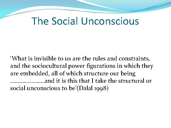 The Social Unconscious ‘What is invisible to us are the rules and constraints, and