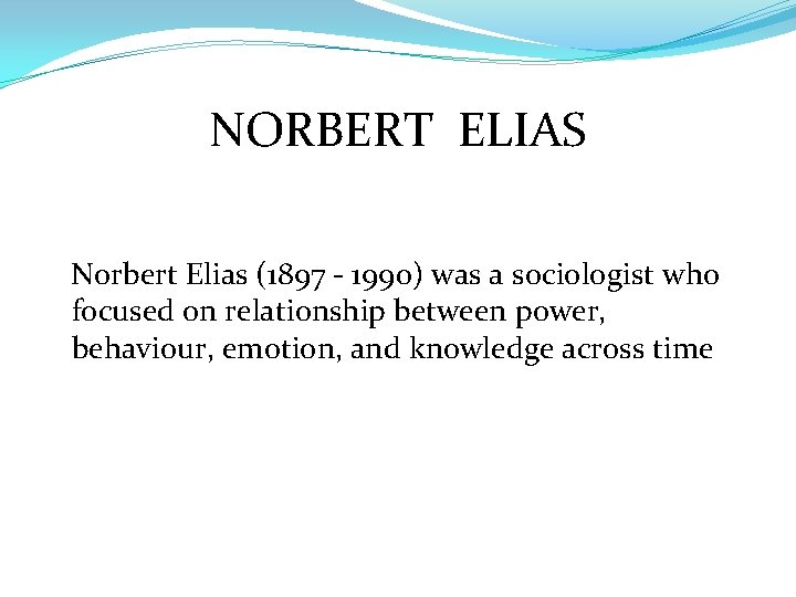 NORBERT ELIAS Norbert Elias (1897 - 1990) was a sociologist who focused on relationship