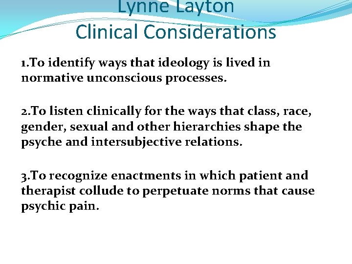 Lynne Layton Clinical Considerations 1. To identify ways that ideology is lived in normative