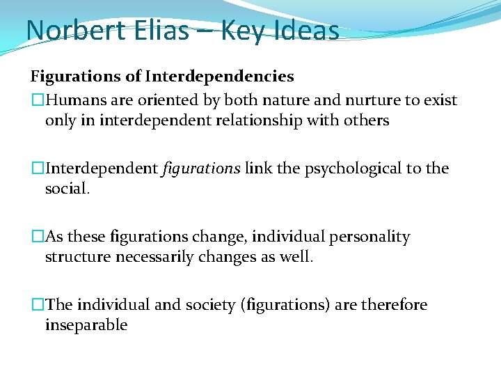 Norbert Elias – Key Ideas Figurations of Interdependencies �Humans are oriented by both nature