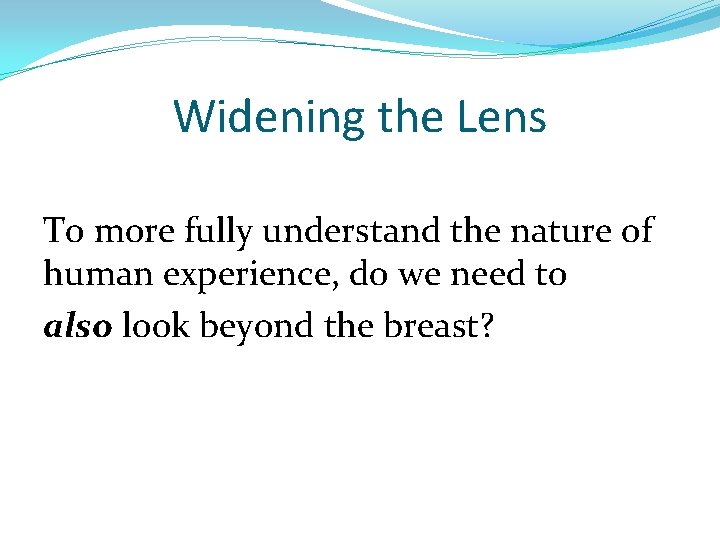 Widening the Lens To more fully understand the nature of human experience, do we