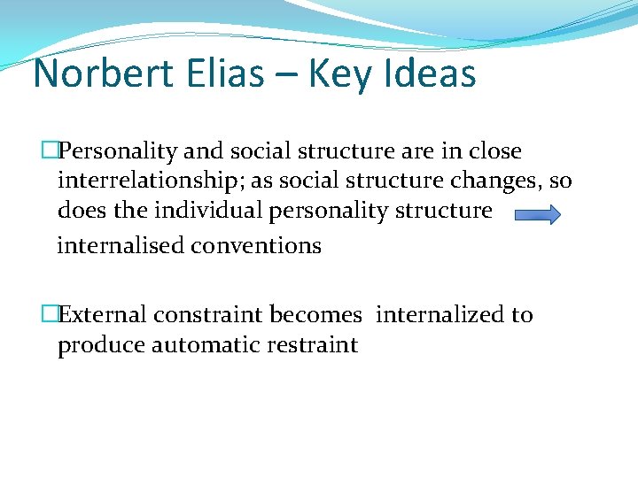 Norbert Elias – Key Ideas �Personality and social structure are in close interrelationship; as