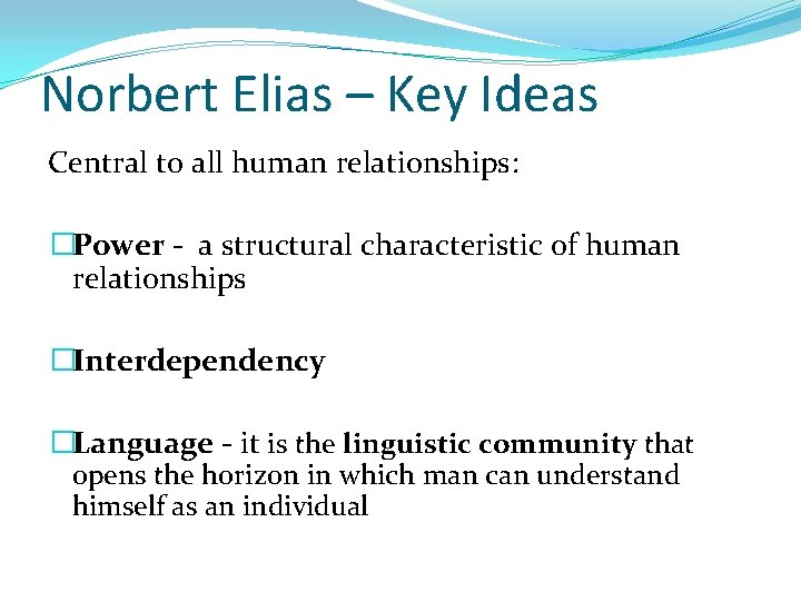 Norbert Elias – Key Ideas Central to all human relationships: �Power - a structural