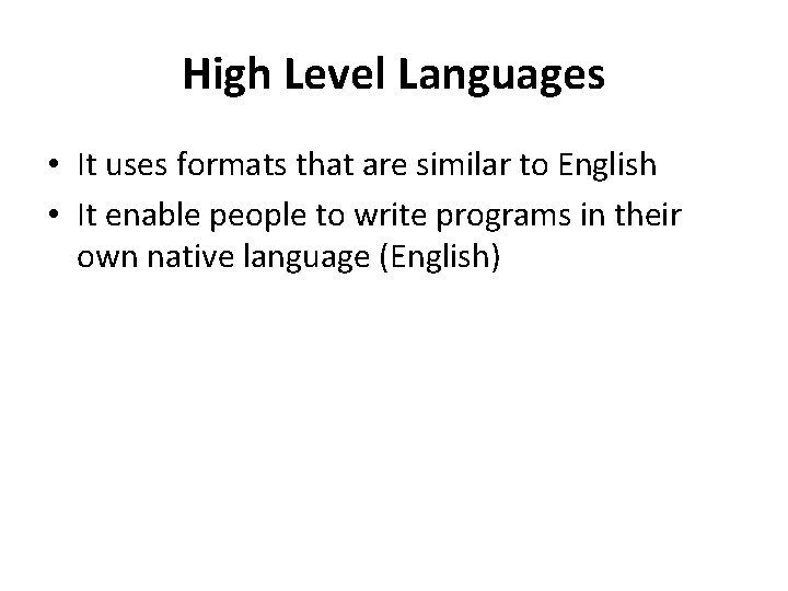 High Level Languages • It uses formats that are similar to English • It