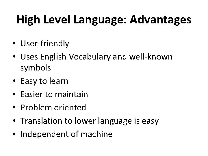High Level Language: Advantages • User-friendly • Uses English Vocabulary and well-known symbols •