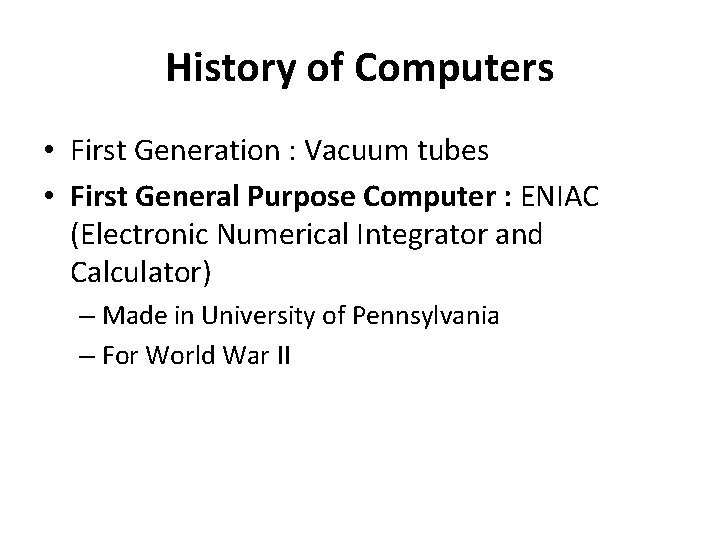 History of Computers • First Generation : Vacuum tubes • First General Purpose Computer