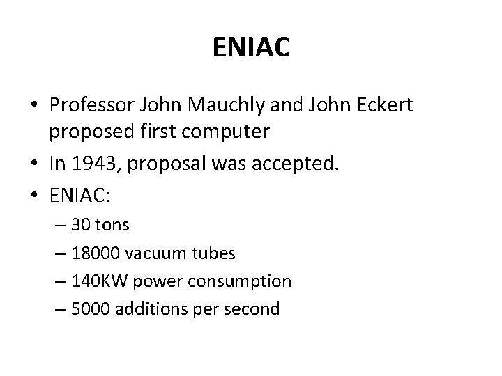ENIAC • Professor John Mauchly and John Eckert proposed first computer • In 1943,