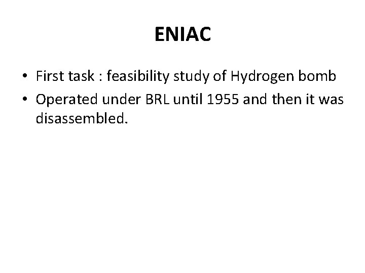 ENIAC • First task : feasibility study of Hydrogen bomb • Operated under BRL