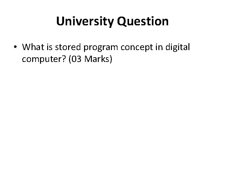 University Question • What is stored program concept in digital computer? (03 Marks) 