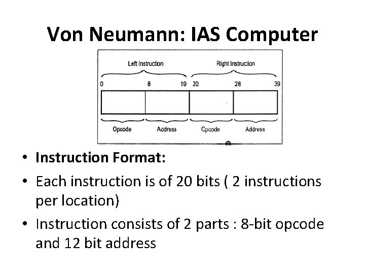 Von Neumann: IAS Computer • Instruction Format: • Each instruction is of 20 bits