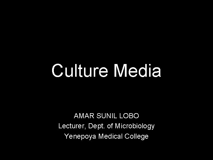 Culture Media AMAR SUNIL LOBO Lecturer, Dept. of Microbiology Yenepoya Medical College 