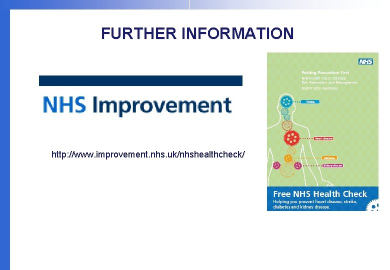 FURTHER INFORMATION http: //www. improvement. nhs. uk/nhshealthcheck/ 