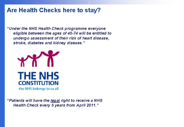 Are Health Checks here to stay? “Under the NHS Health Check programme everyone eligible