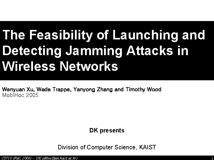 The Feasibility of Launching and Detecting Jamming Attacks in Wireless Networks Wenyuan Xu, Wade