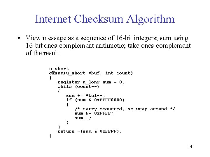 Internet Checksum Algorithm • View message as a sequence of 16 -bit integers; sum
