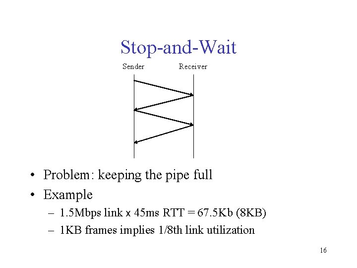 Stop-and-Wait Sender Receiver • Problem: keeping the pipe full • Example – 1. 5