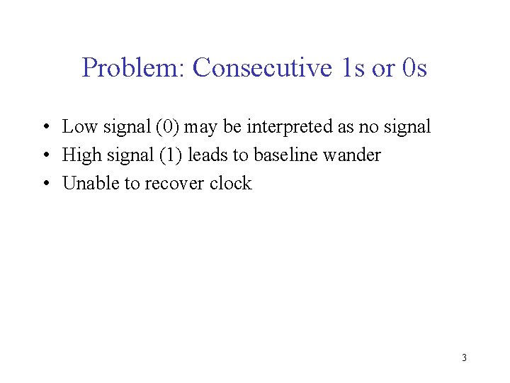 Problem: Consecutive 1 s or 0 s • Low signal (0) may be interpreted