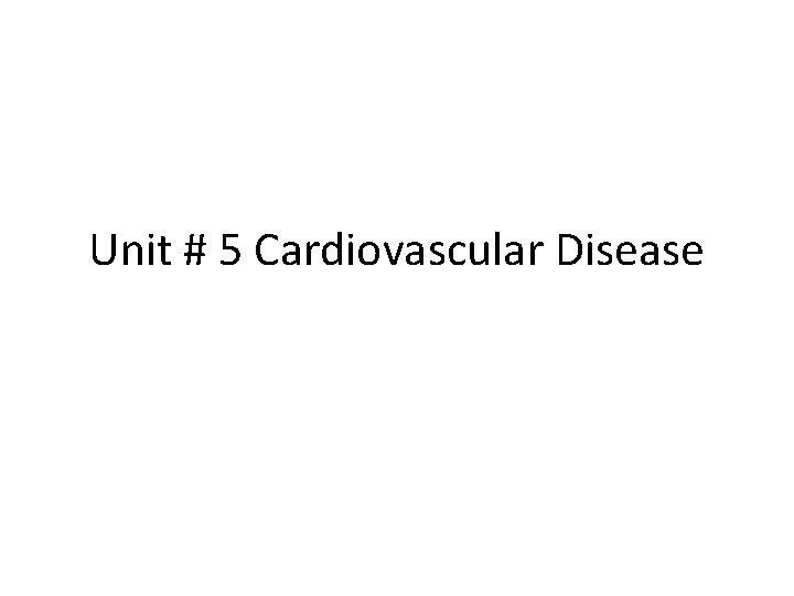 Unit # 5 Cardiovascular Disease 