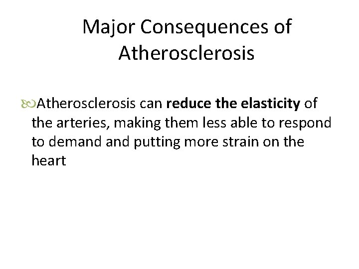 Major Consequences of Atherosclerosis can reduce the elasticity of the arteries, making them less