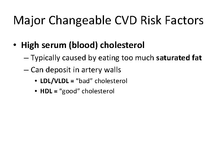 Major Changeable CVD Risk Factors • High serum (blood) cholesterol – Typically caused by