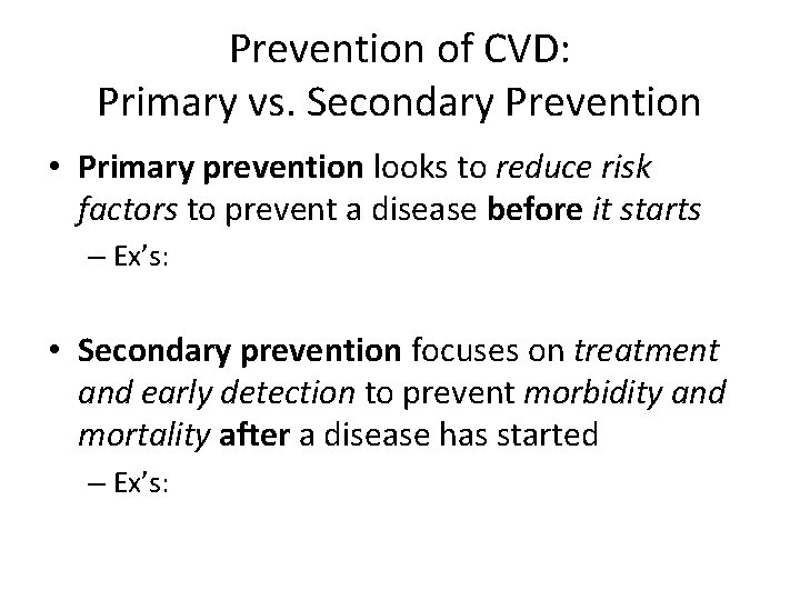 Prevention of CVD: Primary vs. Secondary Prevention • Primary prevention looks to reduce risk