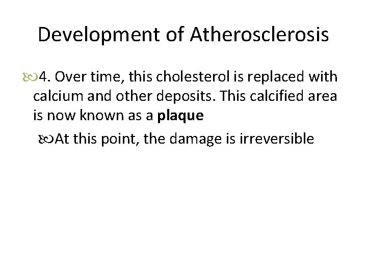 Development of Atherosclerosis 4. Over time, this cholesterol is replaced with calcium and other