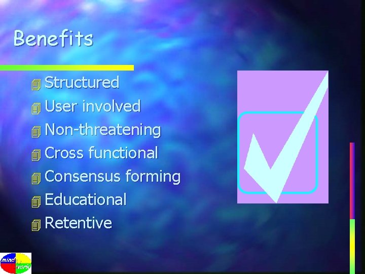 Benefits 4 Structured 4 User involved 4 Non-threatening 4 Cross functional 4 Consensus forming