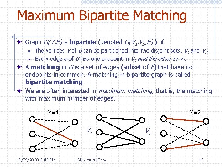 Maximum Bipartite Matching Graph G(V, E) is bipartite (denoted G(V 1, V 2, E)