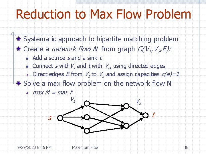 Reduction to Max Flow Problem Systematic approach to bipartite matching problem Create a network