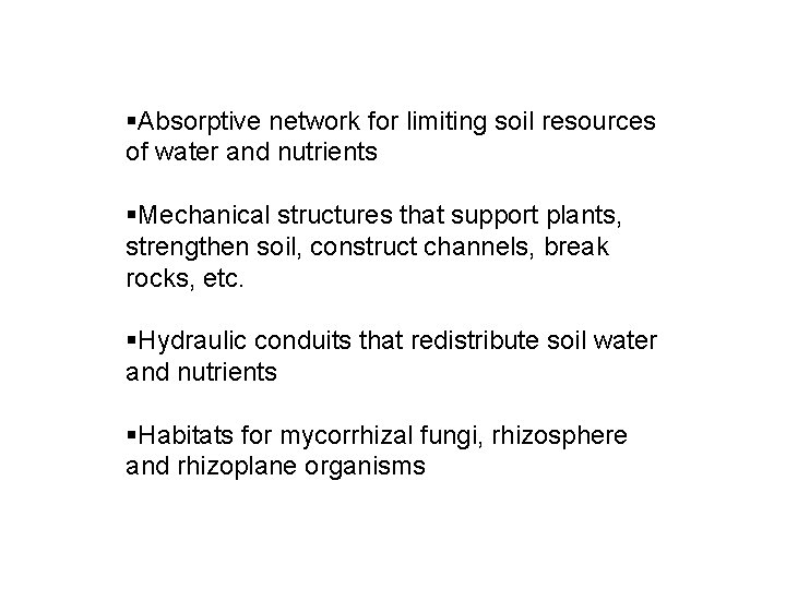 §Absorptive network for limiting soil resources of water and nutrients §Mechanical structures that support